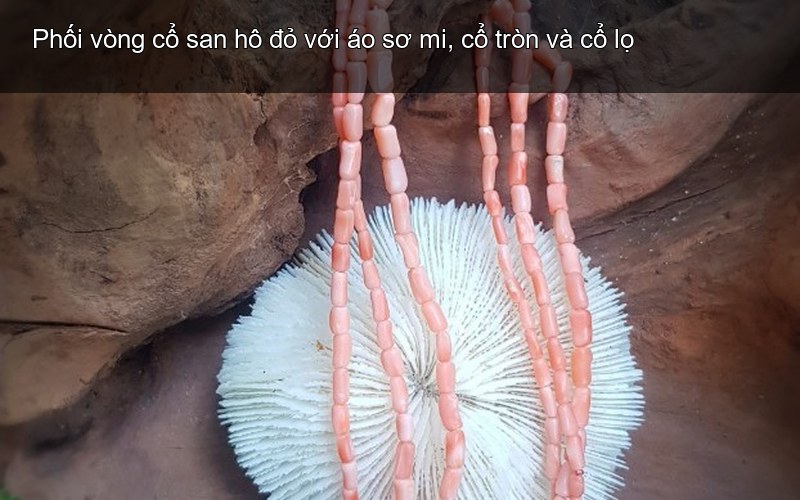 Phối vòng cổ san hô đỏ với áo sơ mi, cổ tròn và cổ lọ