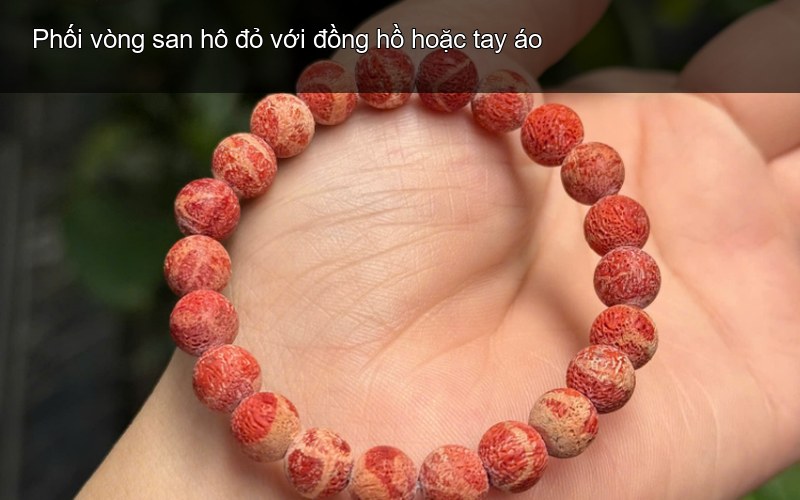 Phối vòng san hô đỏ với đồng hồ hoặc tay áo
