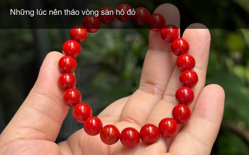 Những lúc nên tháo vòng san hô đỏ